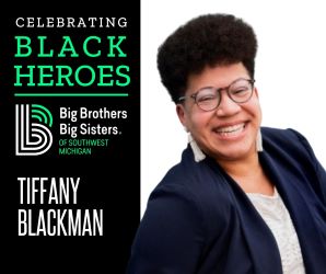 Portrait of Tiffany Blackman with text reading "Celebrating Black Heroes" Big Brothers Big Sisters of Southwest Michigan logo, reads Tiffany Blackman